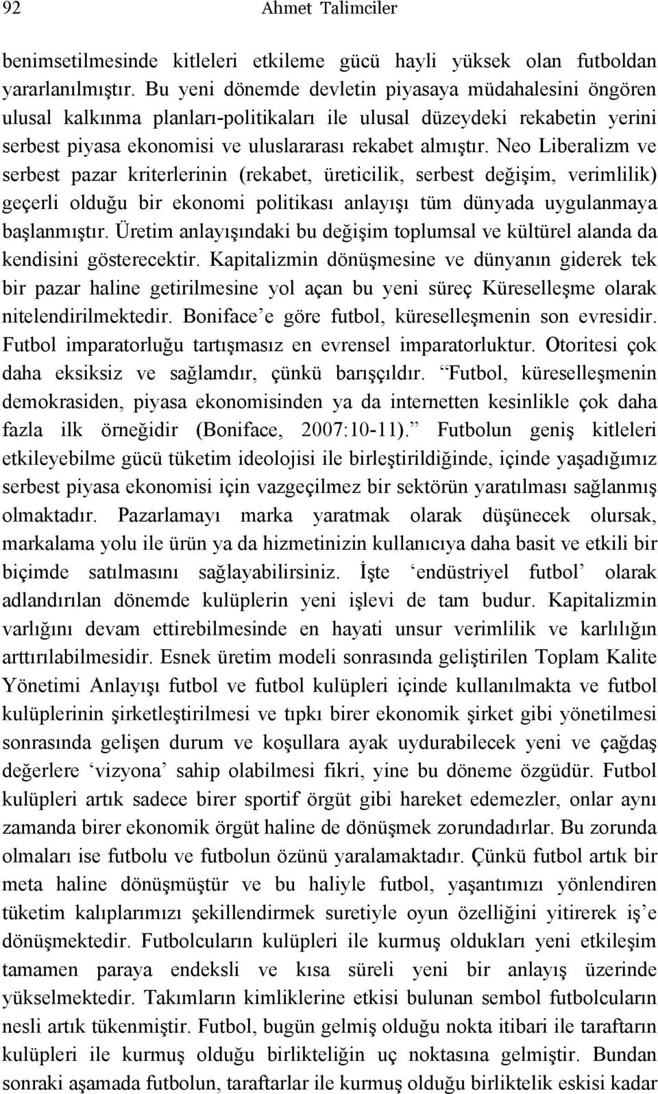 Neo Liberalizm ve serbest pazar kriterlerinin (rekabet, üreticilik, serbest değişim, verimlilik) geçerli olduğu bir ekonomi politikası anlayışı tüm dünyada uygulanmaya başlanmıştır.