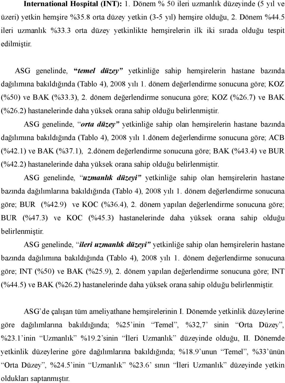 dönem değerlendirme sonucuna göre; KOZ (%50) ve BAK (%33.3), 2. dönem değerlendirme sonucuna göre; KOZ (%26.7) ve BAK (%26.2) hastanelerinde daha yüksek orana sahip olduğu belirlenmiştir.