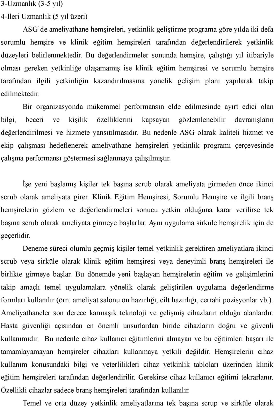 Bu değerlendirmeler sonunda hemşire, çalıştığı yıl itibariyle olması gereken yetkinliğe ulaşamamış ise klinik eğitim hemşiresi ve sorumlu hemşire tarafından ilgili yetkinliğin kazandırılmasına