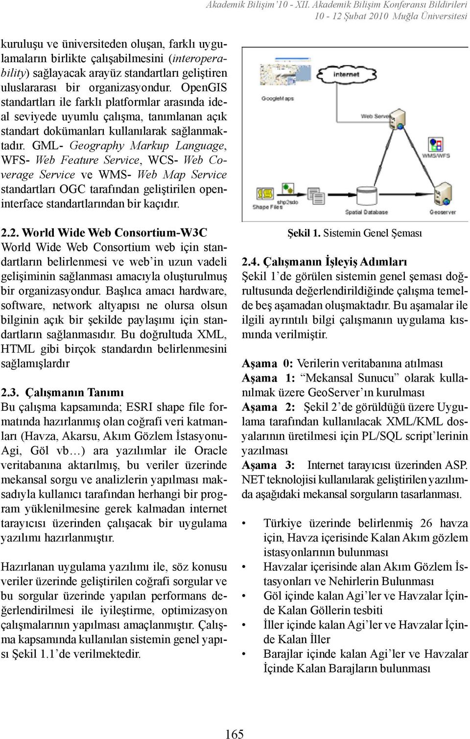 GML- Geography Markup Language, WFS- Web Feature Service, WCS- Web Coverage Service ve WMS- Web Map Service standartları OGC tarafından geliştirilen openinterface standartlarından bir kaçıdır.