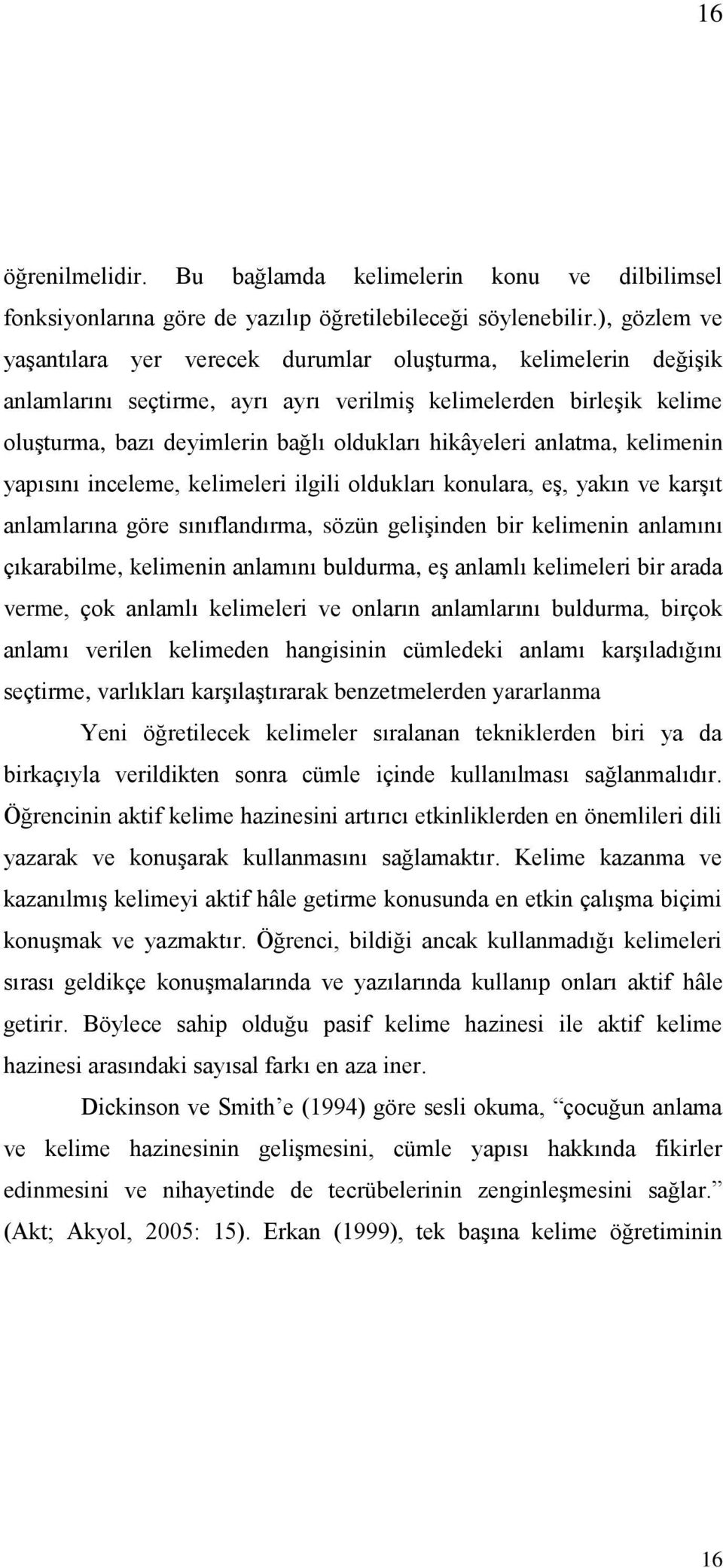 hikâyeleri anlatma, kelimenin yapısını inceleme, kelimeleri ilgili oldukları konulara, eş, yakın ve karşıt anlamlarına göre sınıflandırma, sözün gelişinden bir kelimenin anlamını çıkarabilme,