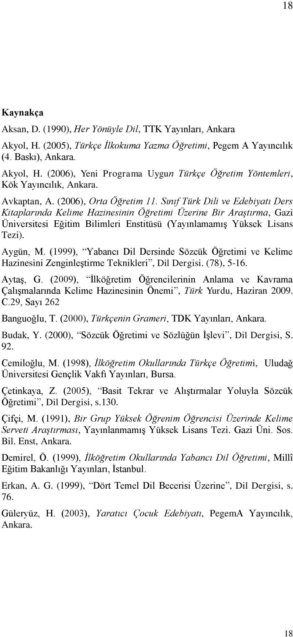 Sınıf Türk Dili ve Edebiyatı Ders Kitaplarında Kelime Hazinesinin Öğretimi Üzerine Bir Araştırma, Gazi Üniversitesi Eğitim Bilimleri Enstitüsü (Yayınlamamış Yüksek Lisans Tezi). Aygün, M.