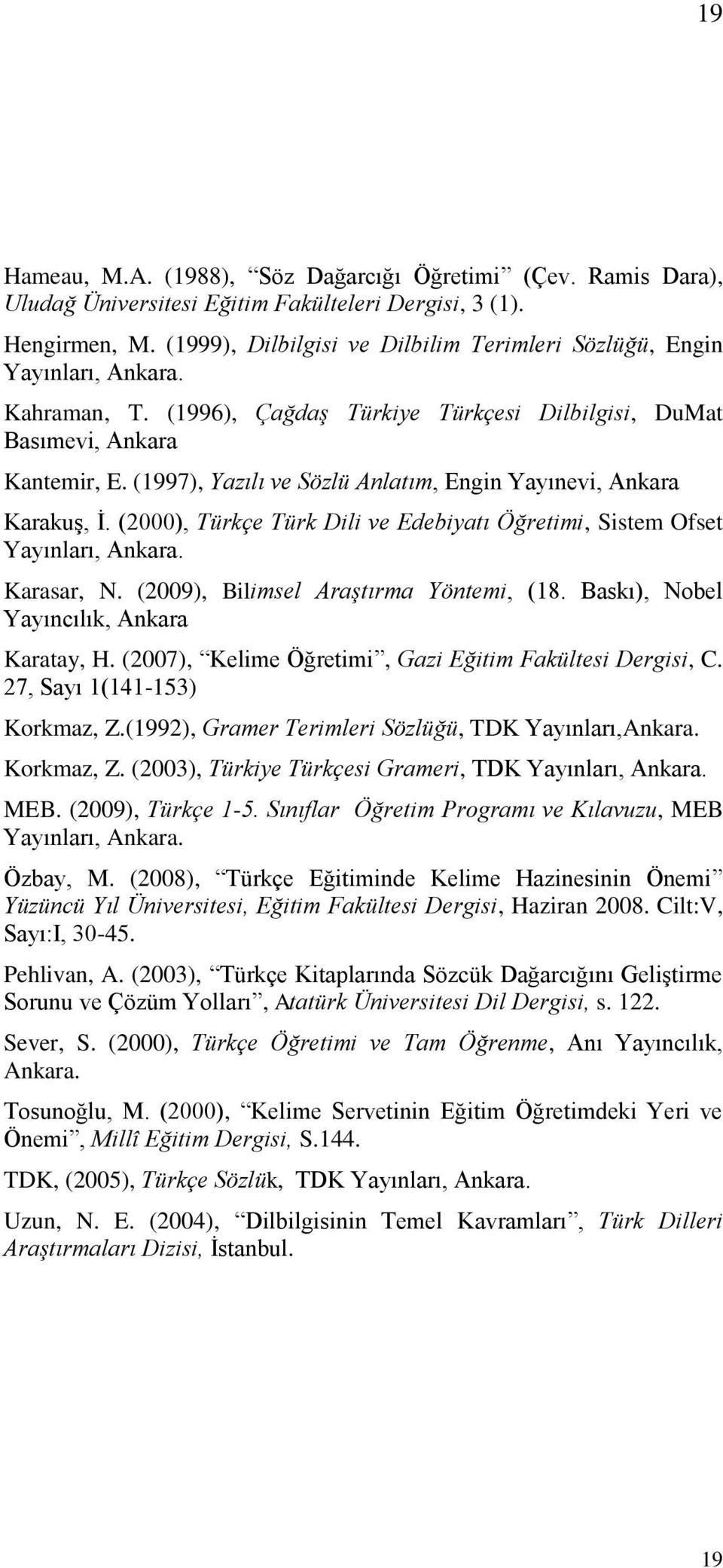 (1997), Yazılı ve Sözlü Anlatım, Engin Yayınevi, Ankara Karakuş, İ. (2000), Türkçe Türk Dili ve Edebiyatı Öğretimi, Sistem Ofset Yayınları, Ankara. Karasar, N. (2009), Bilimsel Araştırma Yöntemi, (18.