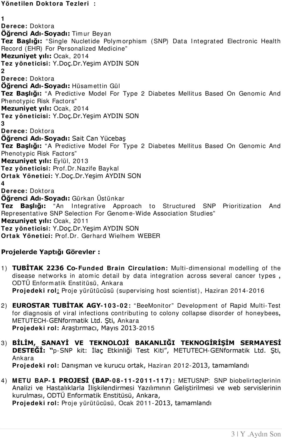 yılı: Ocak, 2014 3 Derece: Doktora Öğrenci Adı-Soyadı: Sait Can Yücebaş Tez Başlığı: A Predictive Model For Type 2 Diabetes Mellitus Based On Genomic And Phenotypic Risk Factors Mezuniyet yılı: