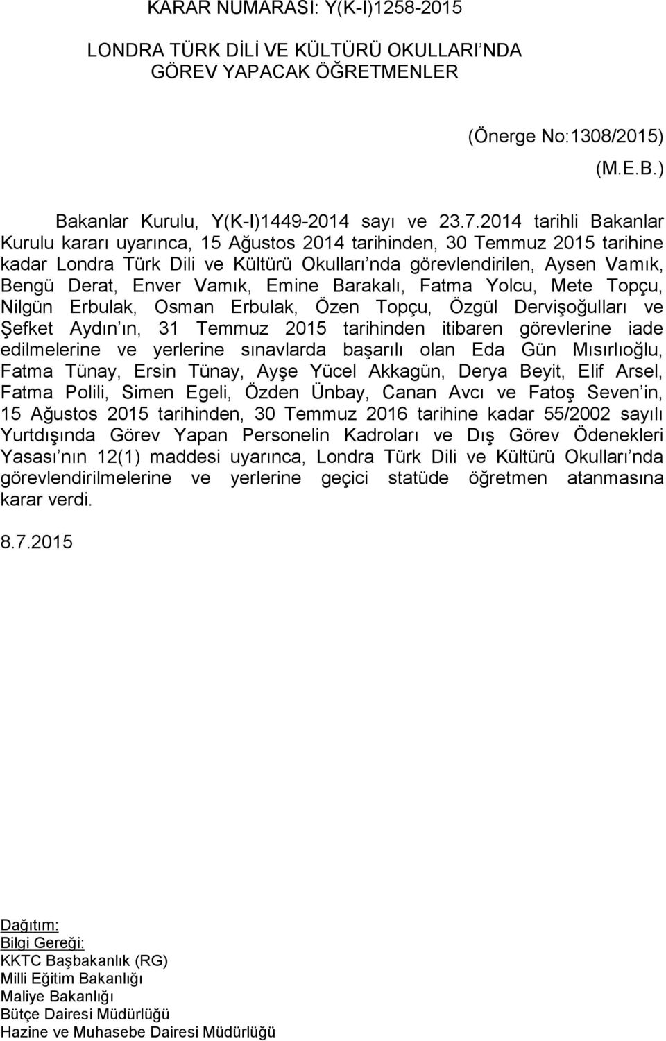 Vamık, Emine Barakalı, Fatma Yolcu, Mete Topçu, Nilgün Erbulak, Osman Erbulak, Özen Topçu, Özgül Dervişoğulları ve Şefket Aydın ın, 31 Temmuz 2015 tarihinden itibaren görevlerine iade edilmelerine ve