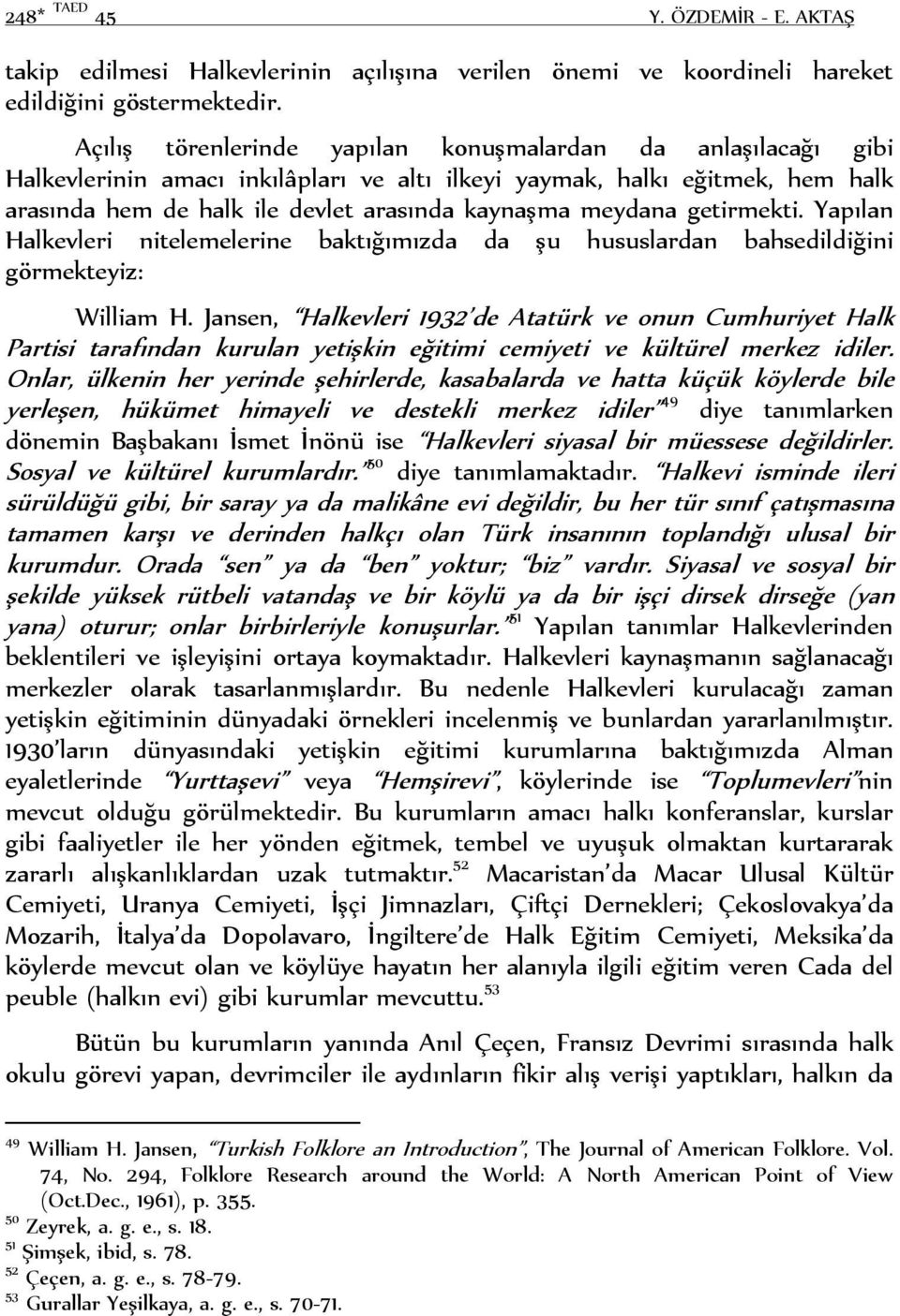 getirmekti. Yapılan Halkevleri nitelemelerine baktığımızda da şu hususlardan bahsedildiğini görmekteyiz: William H.