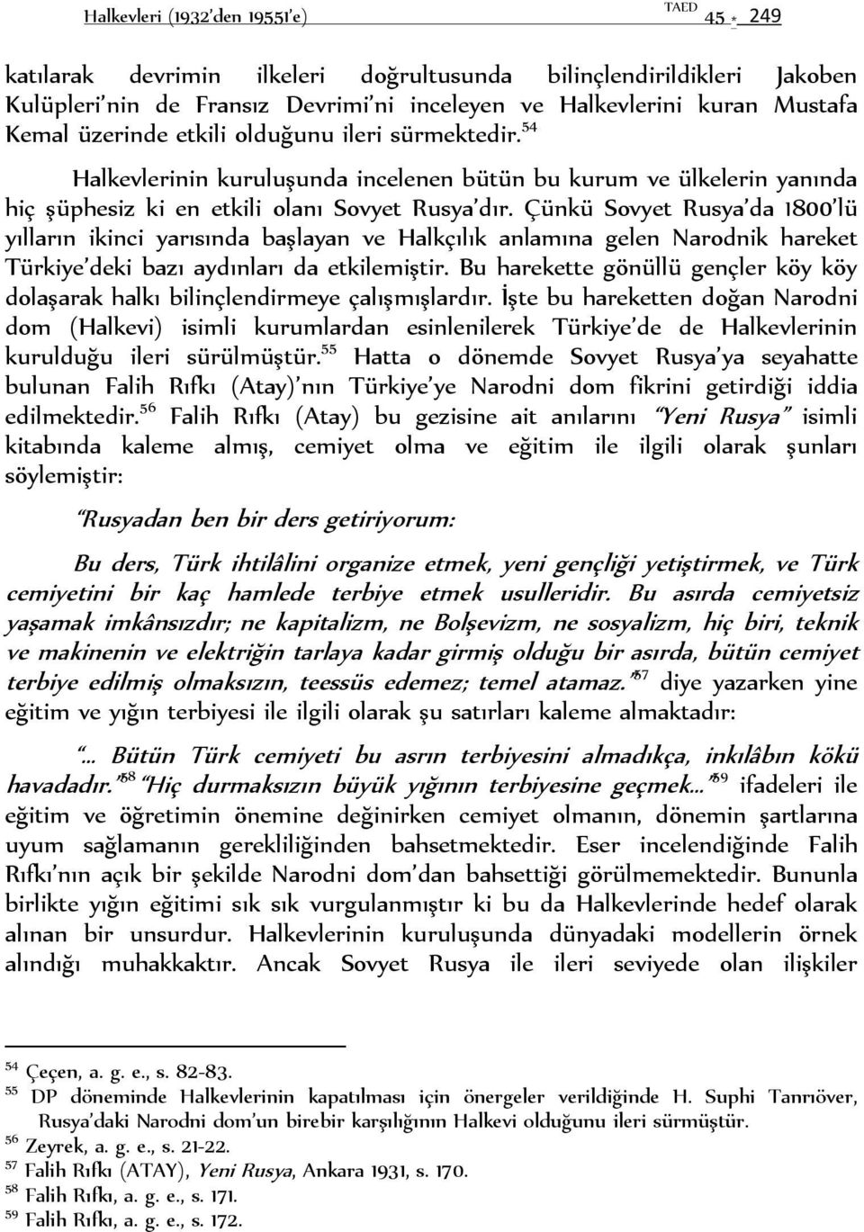 Çünkü Sovyet Rusya da 1800 lü yılların ikinci yarısında başlayan ve Halkçılık anlamına gelen Narodnik hareket Türkiye deki bazı aydınları da etkilemiştir.