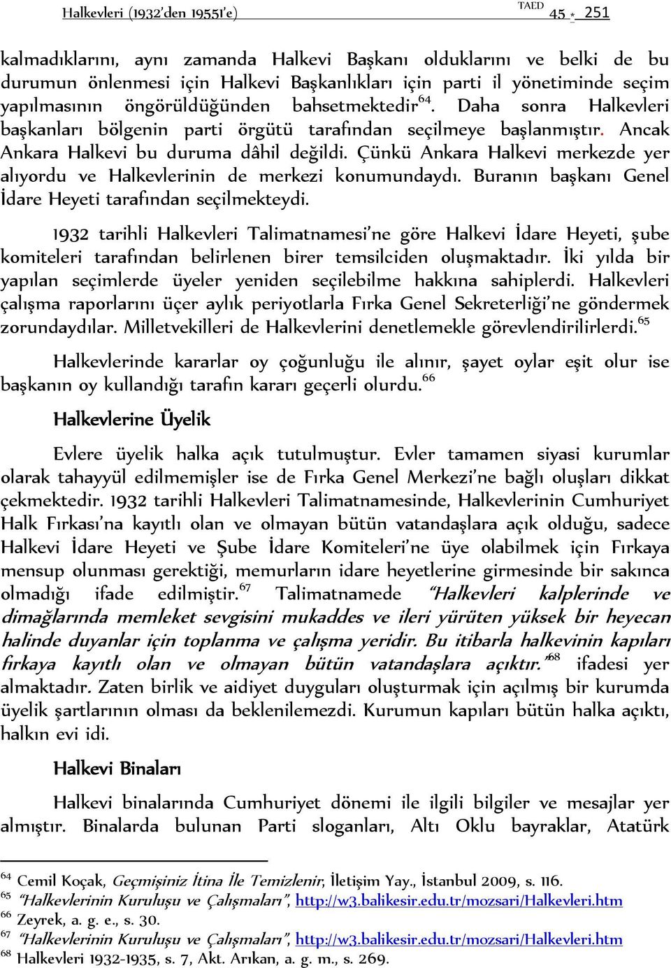 Çünkü Ankara Halkevi merkezde yer alıyordu ve Halkevlerinin de merkezi konumundaydı. Buranın başkanı Genel İdare Heyeti tarafından seçilmekteydi.