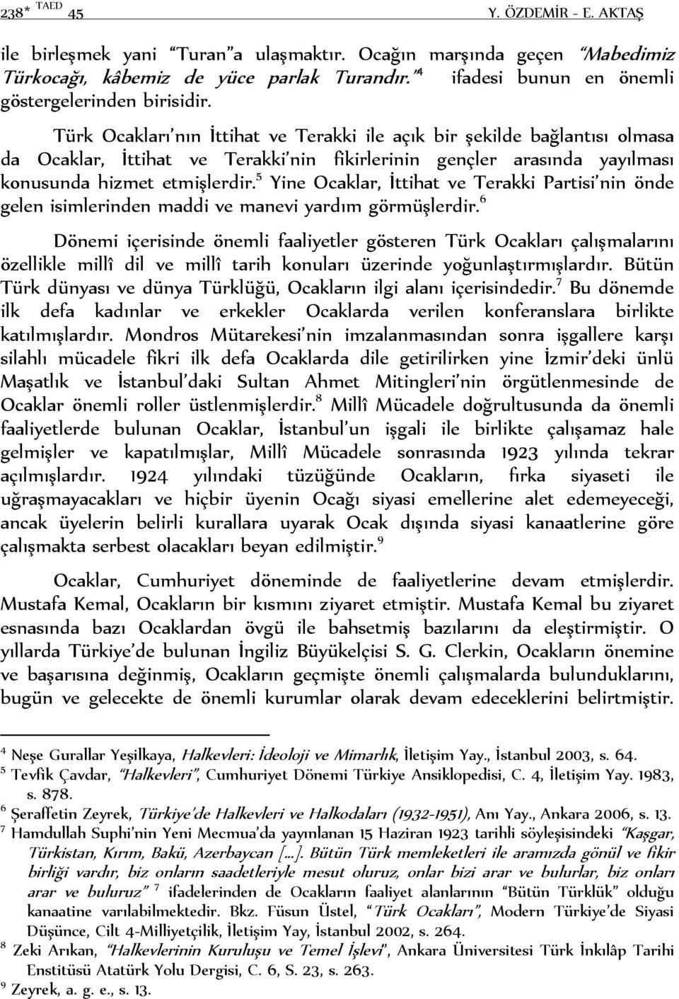 Türk Ocakları nın İttihat ve Terakki ile açık bir şekilde bağlantısı olmasa da Ocaklar, İttihat ve Terakki nin fikirlerinin gençler arasında yayılması konusunda hizmet etmişlerdir.