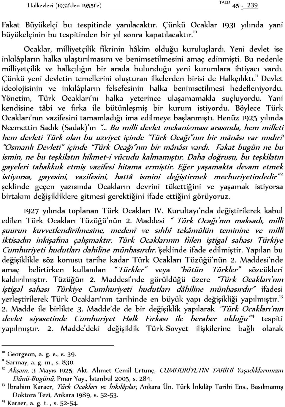 Bu nedenle milliyetçilik ve halkçılığın bir arada bulunduğu yeni kurumlara ihtiyacı vardı. Çünkü yeni devletin temellerini oluşturan ilkelerden birisi de Halkçılıktı.