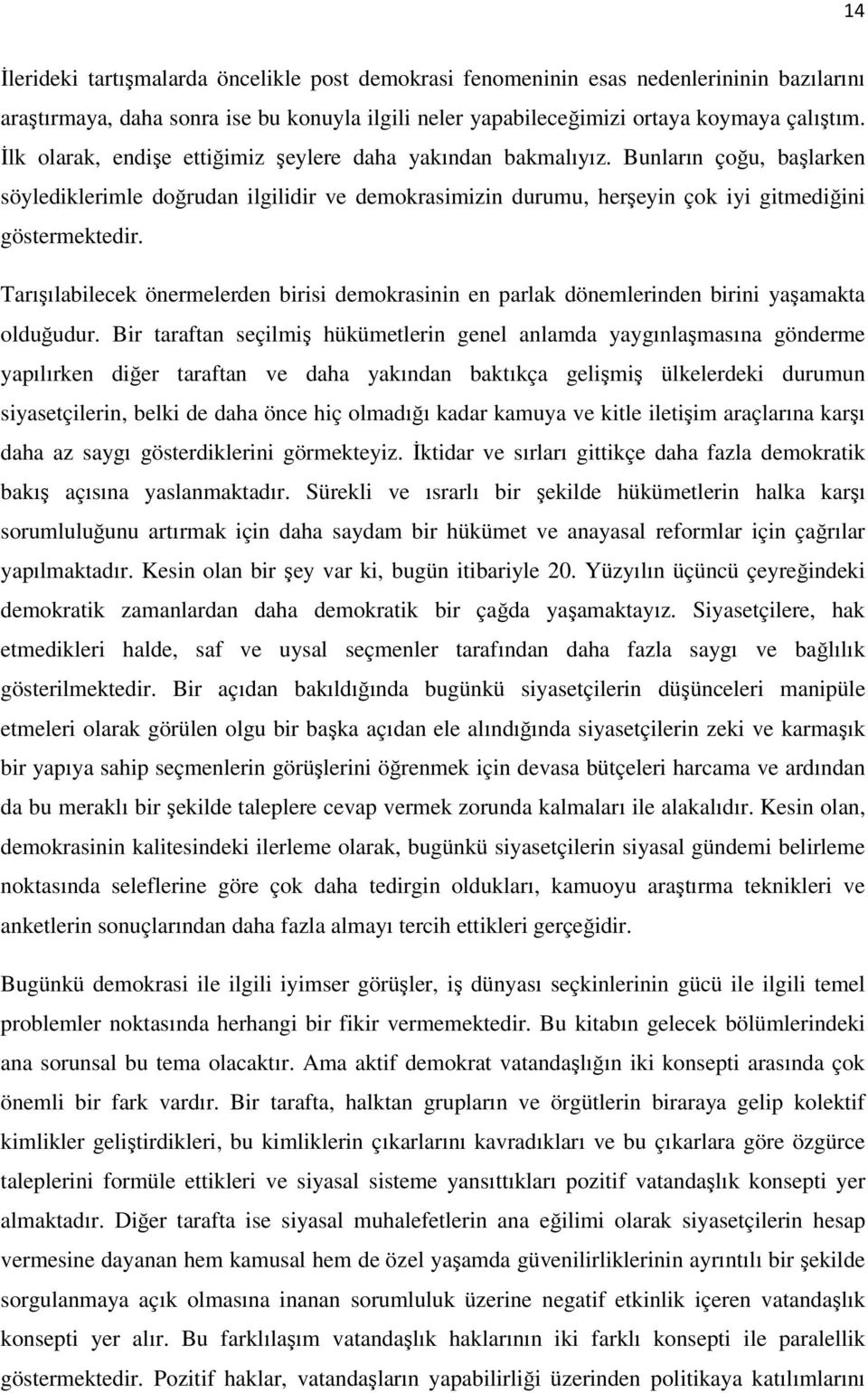 Tarışılabilecek önermelerden birisi demokrasinin en parlak dönemlerinden birini yaşamakta olduğudur.