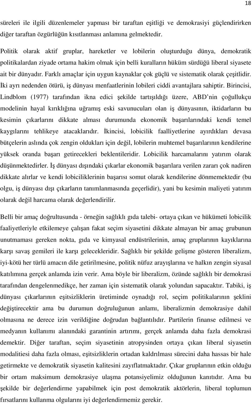 Farklı amaçlar için uygun kaynaklar çok güçlü ve sistematik olarak çeşitlidir. İki ayrı nedenden ötürü, iş dünyası menfaatlerinin lobileri ciddi avantajlara sahiptir.