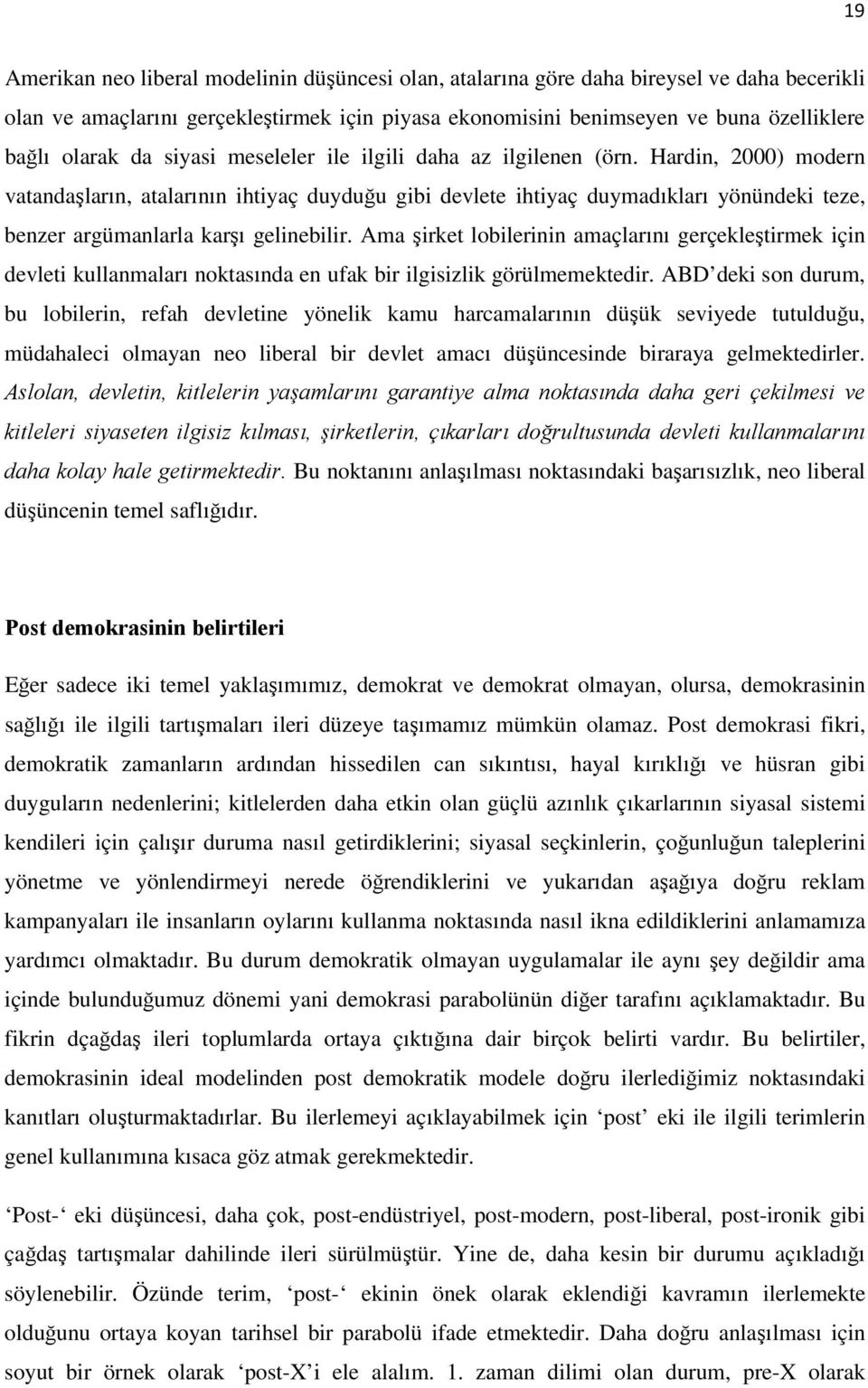 Hardin, 2000) modern vatandaşların, atalarının ihtiyaç duyduğu gibi devlete ihtiyaç duymadıkları yönündeki teze, benzer argümanlarla karşı gelinebilir.