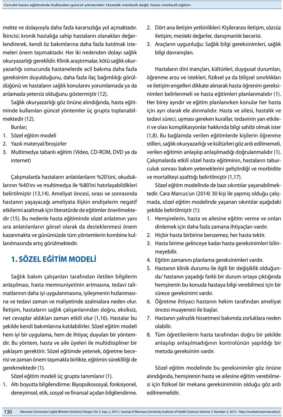 Klinik araştırmalar, kötü sağlık okuryazarlığı sonucunda hastanelerde acil bakıma daha fazla gereksinim duyulduğunu, daha fazla ilaç bağımlılığı görüldüğünü ve hastaların sağlık konularını