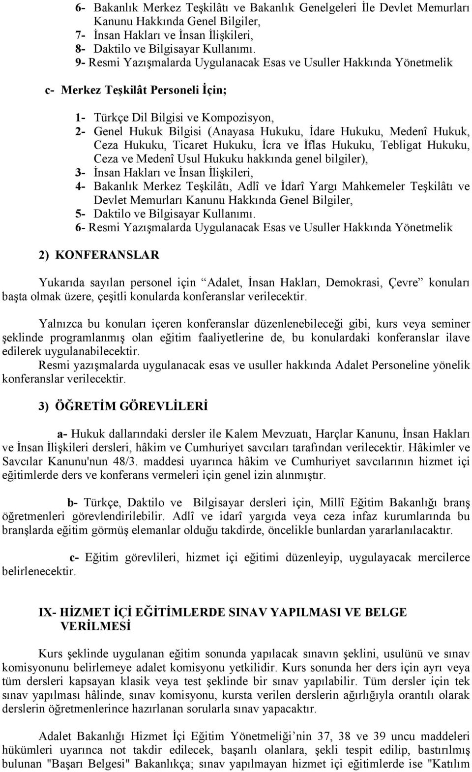 Medenî Hukuk, Ceza Hukuku, Ticaret Hukuku, İcra ve İflas Hukuku, Tebligat Hukuku, Ceza ve Medenî Usul Hukuku hakkında genel bilgiler), 3- İnsan Hakları ve İnsan İlişkileri, 4- Bakanlık Merkez