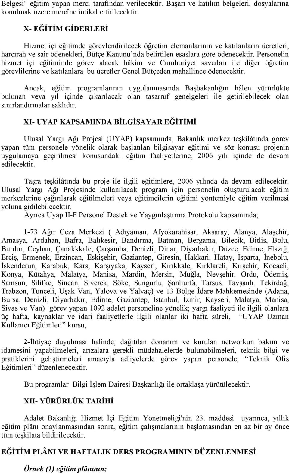 Personelin hizmet içi eğitiminde görev alacak hâkim ve Cumhuriyet savcıları ile diğer öğretim görevlilerine ve katılanlara bu ücretler Genel Bütçeden mahallince ödenecektir.