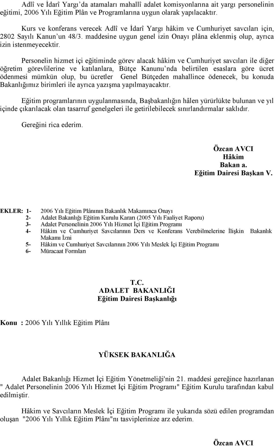 Personelin hizmet içi eğitiminde görev alacak hâkim ve Cumhuriyet savcıları ile diğer öğretim görevlilerine ve katılanlara, Bütçe Kanunu nda belirtilen esaslara göre ücret ödenmesi mümkün olup, bu