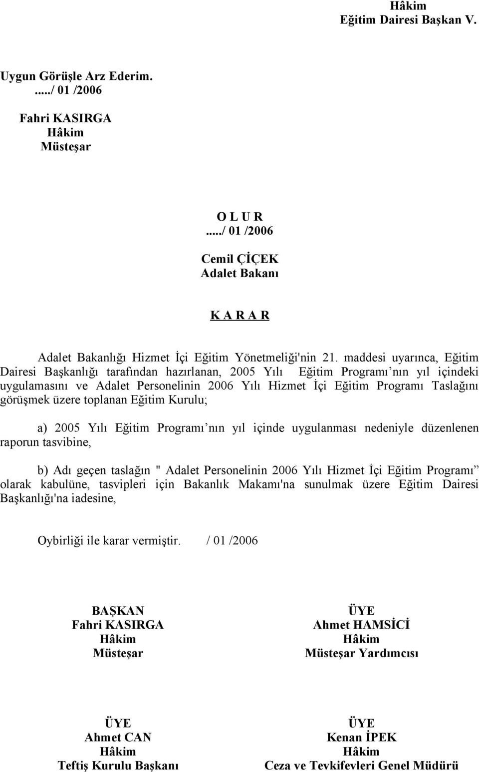 maddesi uyarınca, Eğitim Dairesi Başkanlığı tarafından hazırlanan, 2005 Yılı Eğitim Programı nın yıl içindeki uygulamasını ve Adalet Personelinin 2006 Yılı Hizmet İçi Eğitim Programı Taslağını