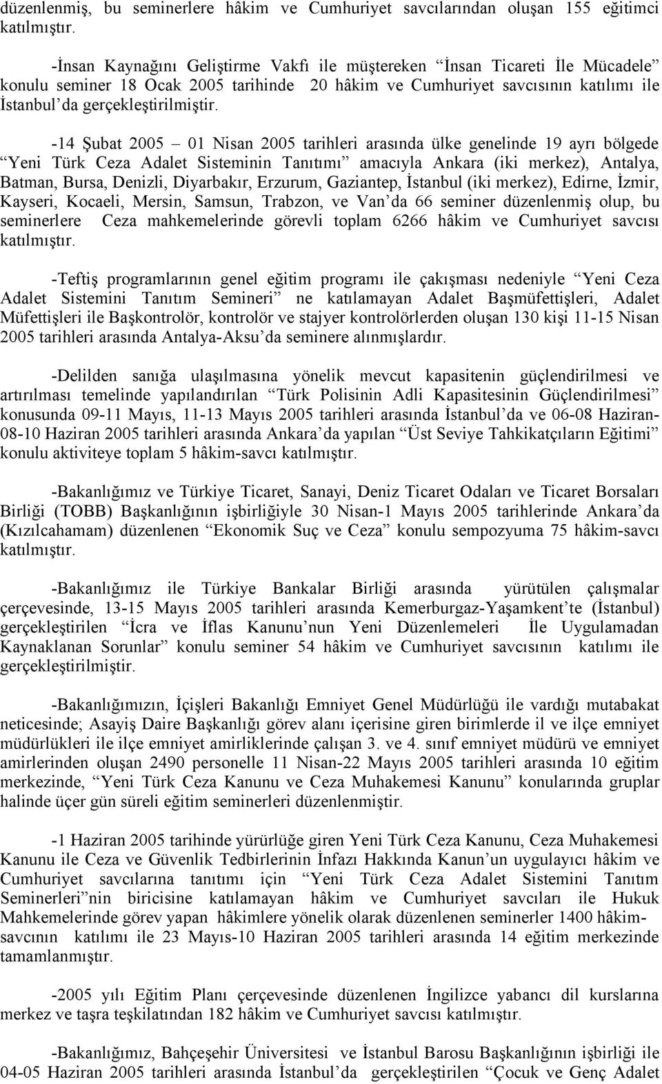 -14 Şubat 2005 01 Nisan 2005 tarihleri arasında ülke genelinde 19 ayrı bölgede Yeni Türk Ceza Adalet Sisteminin Tanıtımı amacıyla Ankara (iki merkez), Antalya, Batman, Bursa, Denizli, Diyarbakır,