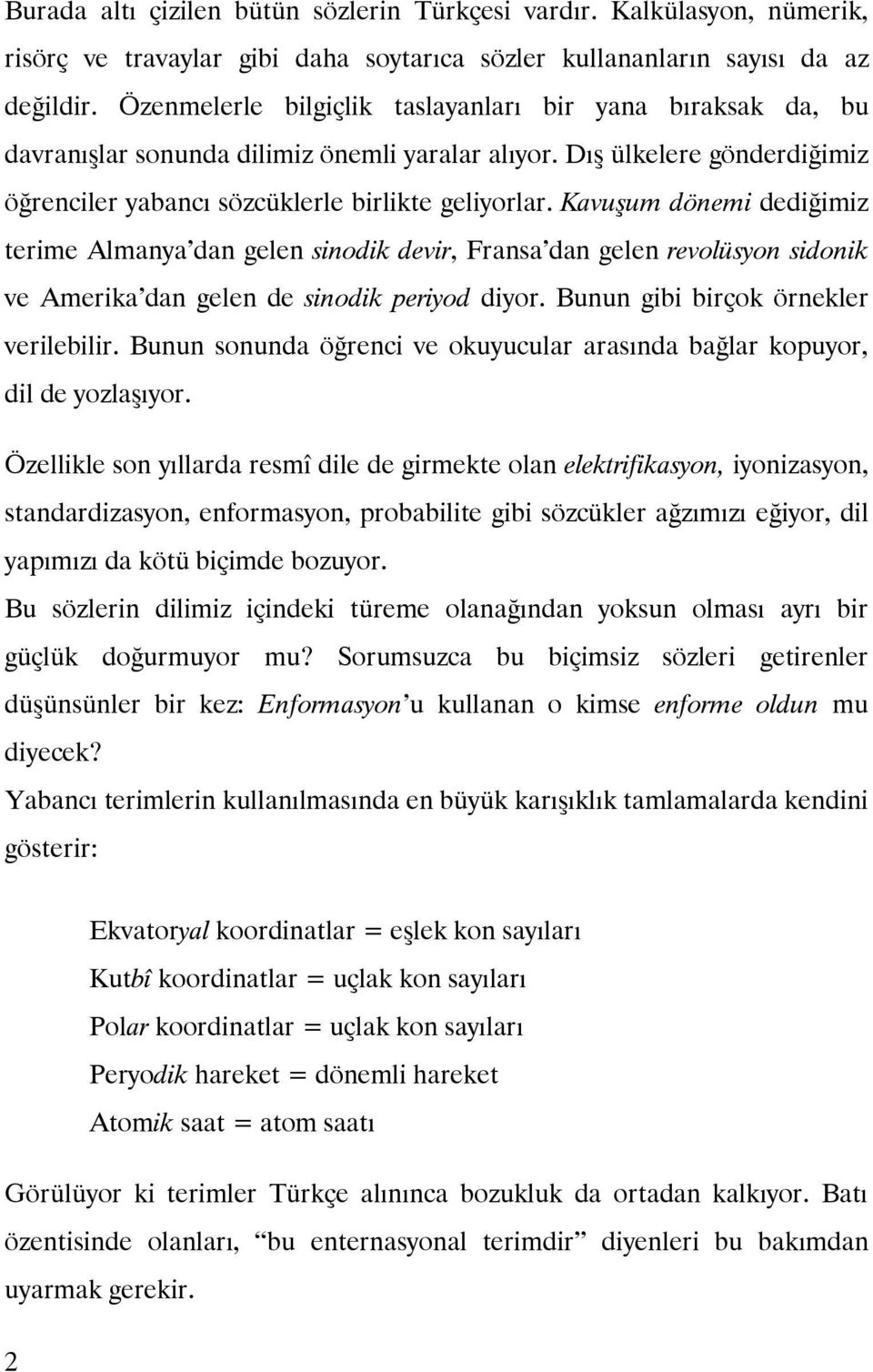 Kavuşum dönemi dediğimiz terime Almanya dan gelen sinodik devir, Fransa dan gelen revolüsyon sidonik ve Amerika dan gelen de sinodik periyod diyor. Bunun gibi birçok örnekler verilebilir.