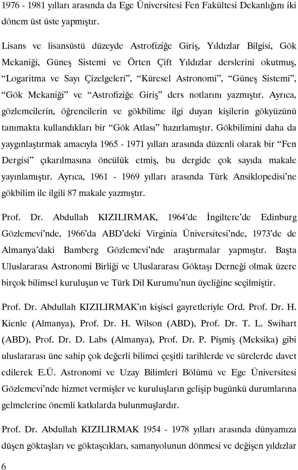 Sistemi, Gök Mekaniği ve Astrofiziğe Giriş ders notlarını yazmıştır.