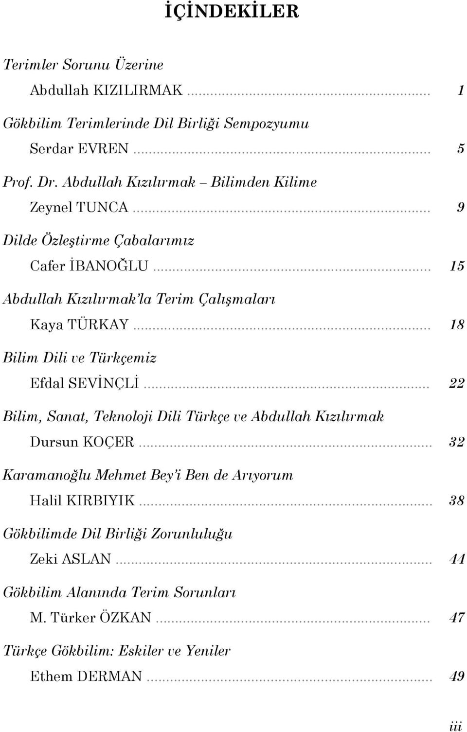 .. 18 Bilim Dili ve Türkçemiz Efdal SEVİNÇLİ... 22 Bilim, Sanat, Teknoloji Dili Türkçe ve Abdullah Kızılırmak Dursun KOÇER.