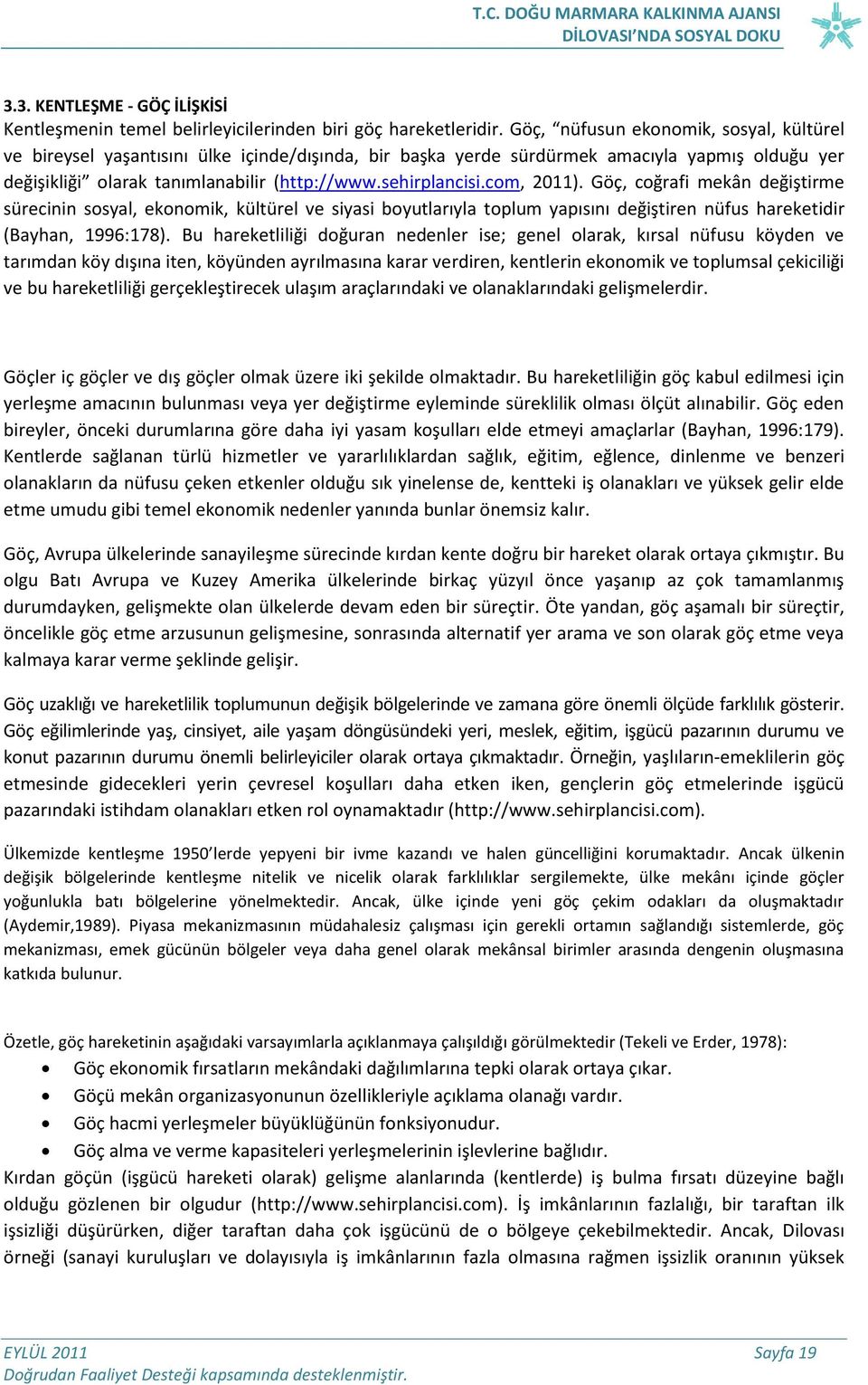 com, 2011). Göç, coğrafi mekân değiştirme sürecinin sosyal, ekonomik, kültürel ve siyasi boyutlarıyla toplum yapısını değiştiren nüfus hareketidir (Bayhan, 1996:178).