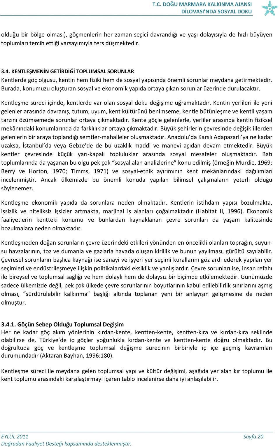 Burada, konumuzu oluşturan sosyal ve ekonomik yapıda ortaya çıkan sorunlar üzerinde durulacaktır. Kentleşme süreci içinde, kentlerde var olan sosyal doku değişime uğramaktadır.