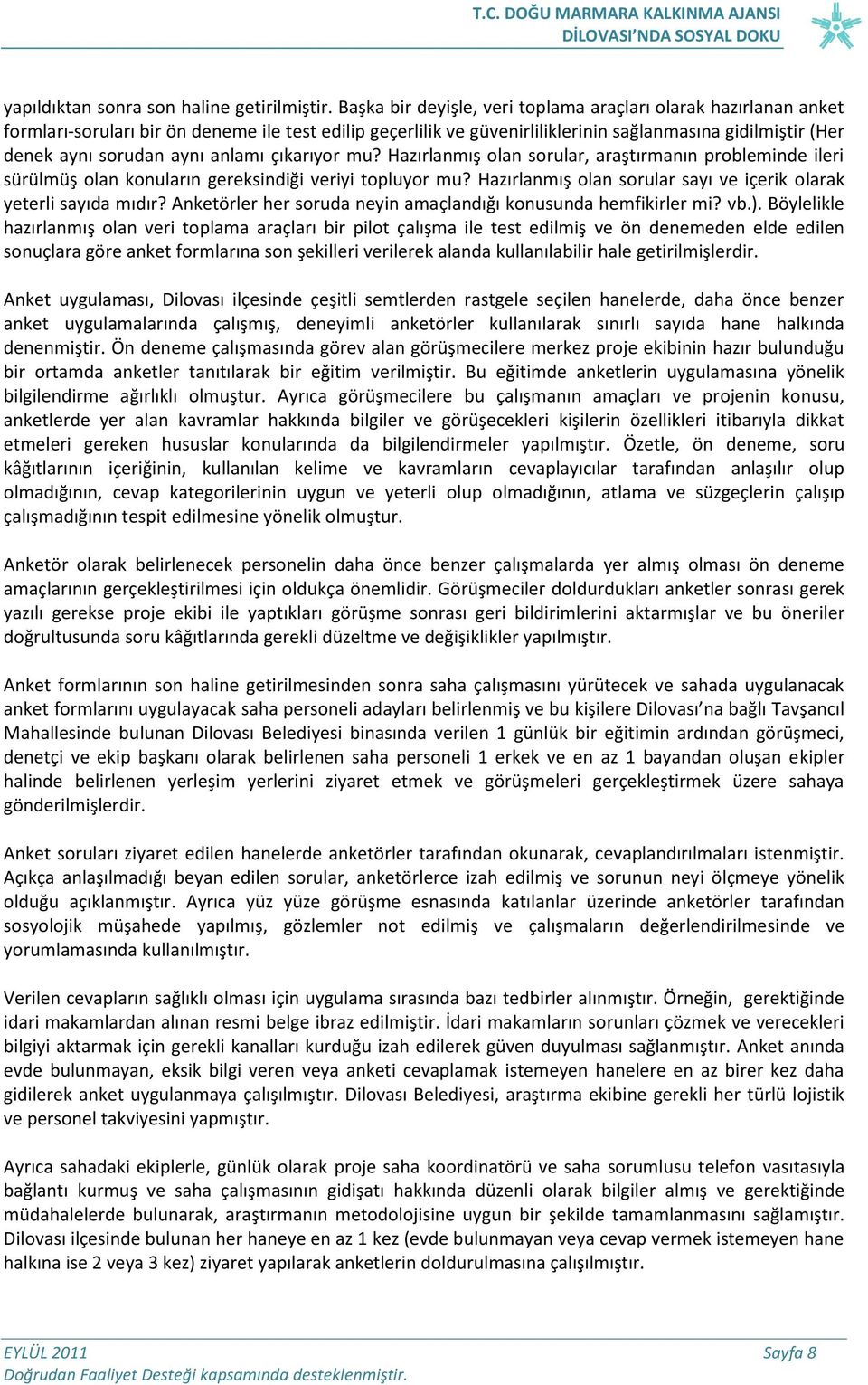 aynı anlamı çıkarıyor mu? Hazırlanmış olan sorular, araştırmanın probleminde ileri sürülmüş olan konuların gereksindiği veriyi topluyor mu?