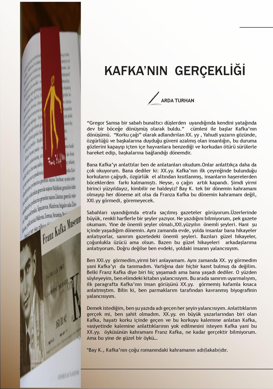 yy, Yahudi yazarın gözünde, özgürlüğü ve başkalarına duyduğu güveni azalmış olan insanlığın, bu duruma gözlerini kapayıp içten içe hayvanlara benzediği ve korkudan ötürü sürülerle hareket edip,