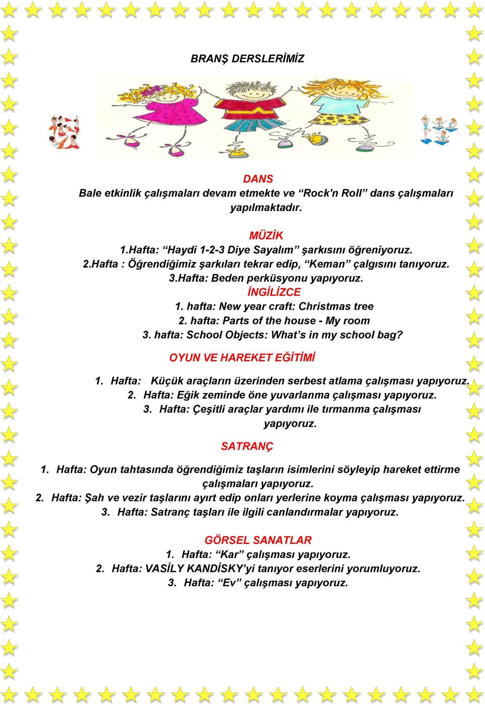 hafta: School Objects: What s in my school bag? OYUN VE HAREKET EĞİTİMİ 1. Hafta: Küçük araçların üzerinden serbest atlama çalışması yapıyoruz. 2.