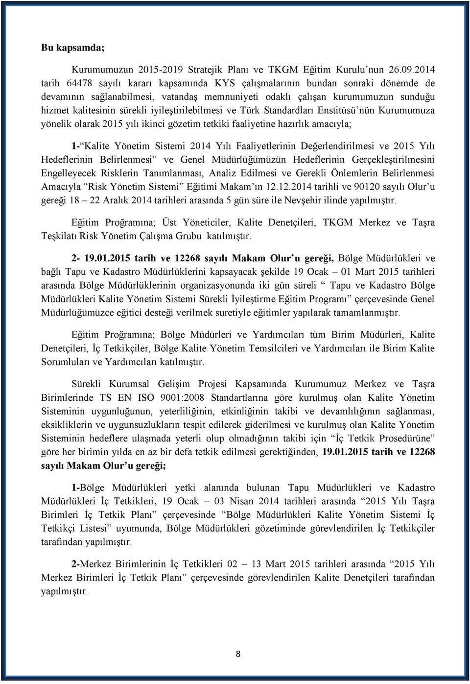 iyileģtirilebilmesi ve Türk Standardları Enstitüsü nün Kurumumuza yönelik olarak 2015 yılı ikinci gözetim tetkiki faaliyetine hazırlık amacıyla; 1- Kalite Yönetim Sistemi 2014 Yılı Faaliyetlerinin