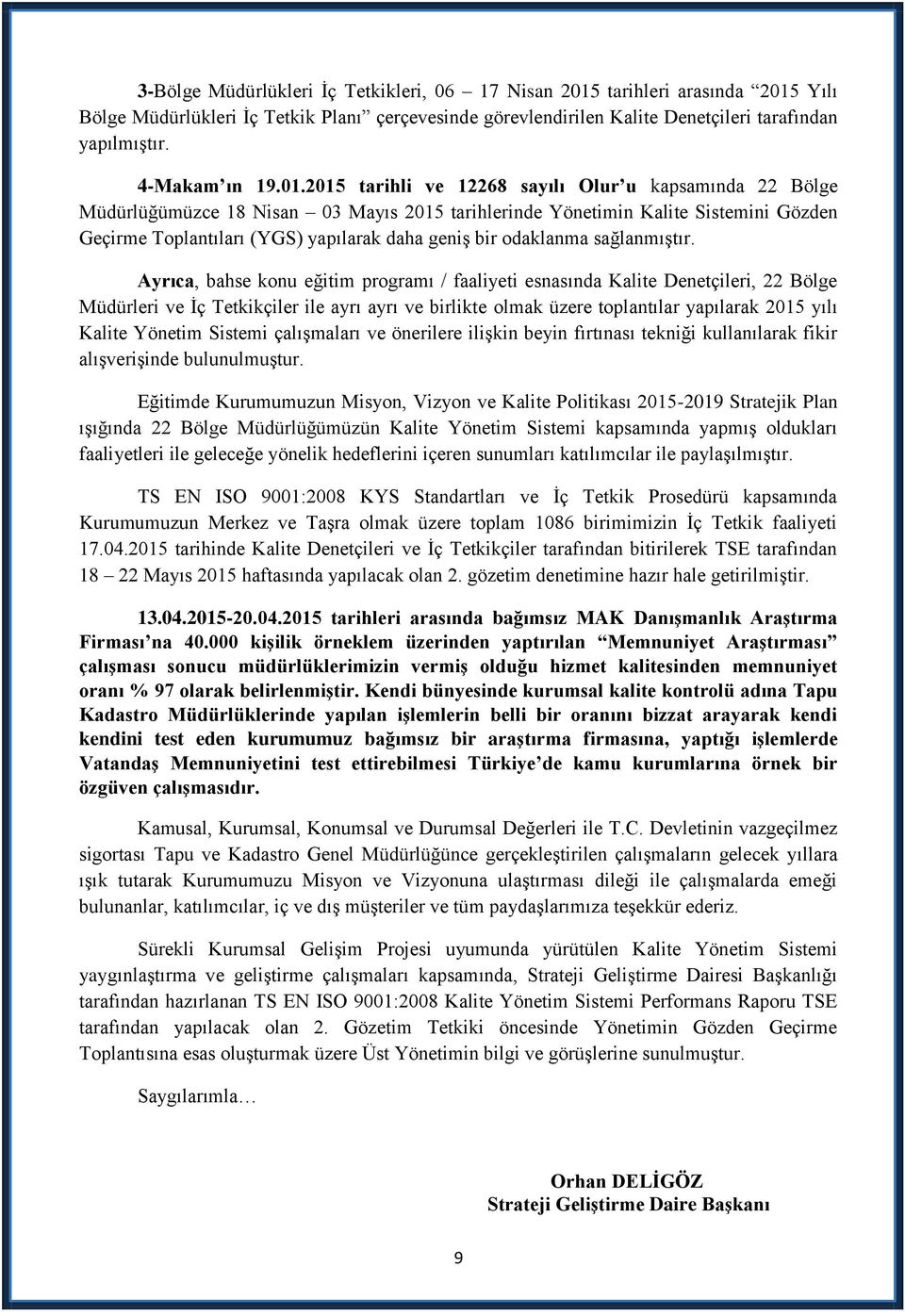 2015 tarihli ve 12268 sayılı Olur u kapsamında 22 Bölge Müdürlüğümüzce 18 Nisan 03 Mayıs 2015 tarihlerinde Yönetimin Kalite Sistemini Gözden Geçirme Toplantıları (YGS) yapılarak daha geniģ bir