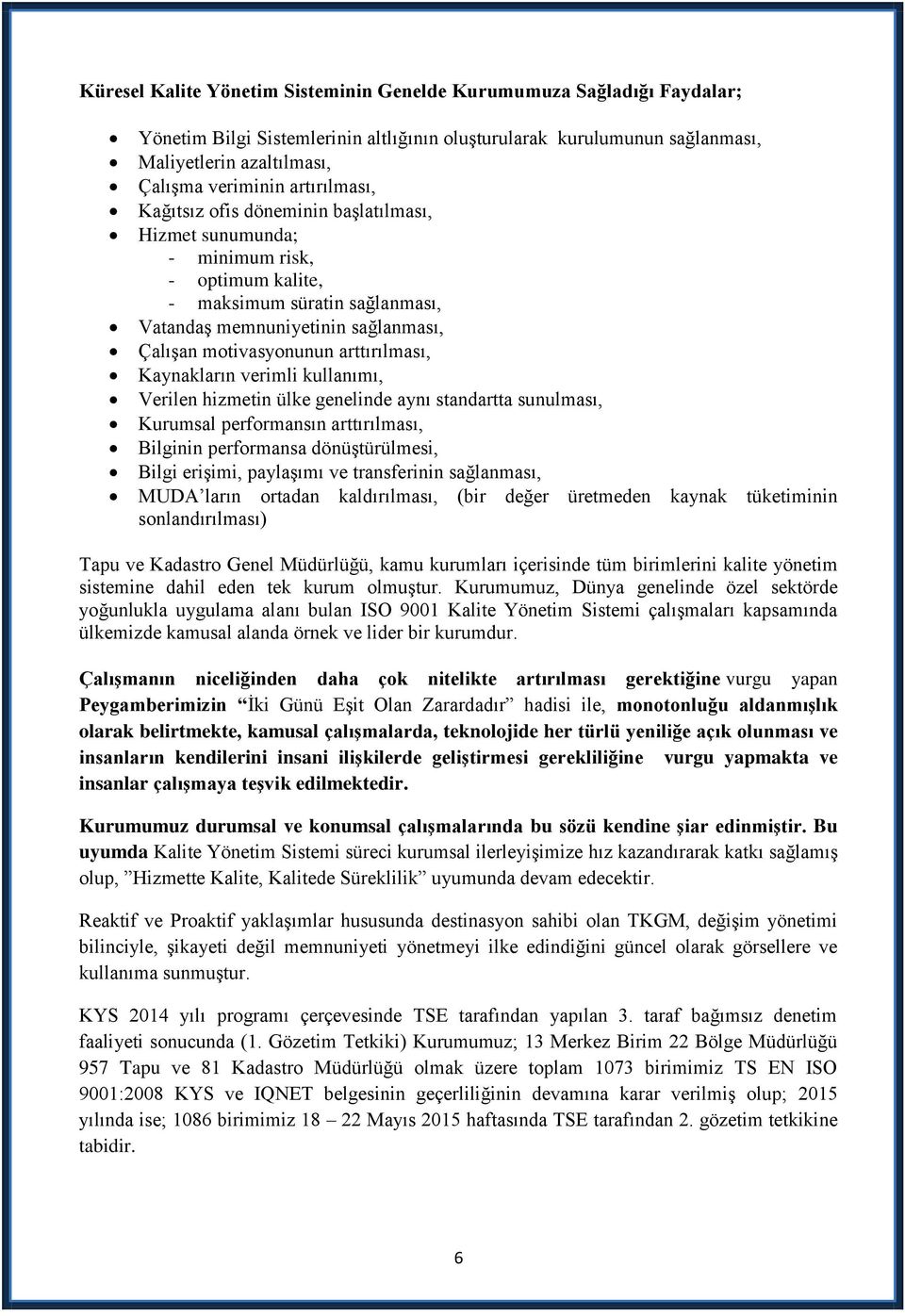 arttırılması, Kaynakların verimli kullanımı, Verilen hizmetin ülke genelinde aynı standartta sunulması, Kurumsal performansın arttırılması, Bilginin performansa dönüģtürülmesi, Bilgi eriģimi,