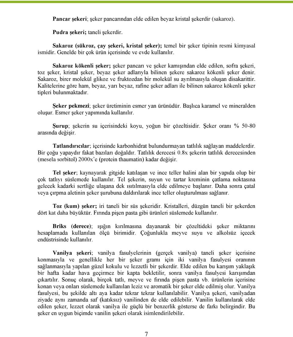 Sakaroz kökenli şeker; şeker pancarı ve şeker kamışından elde edilen, sofra şekeri, toz şeker, kristal şeker, beyaz şeker adlarıyla bilinen şekere sakaroz kökenli şeker denir.