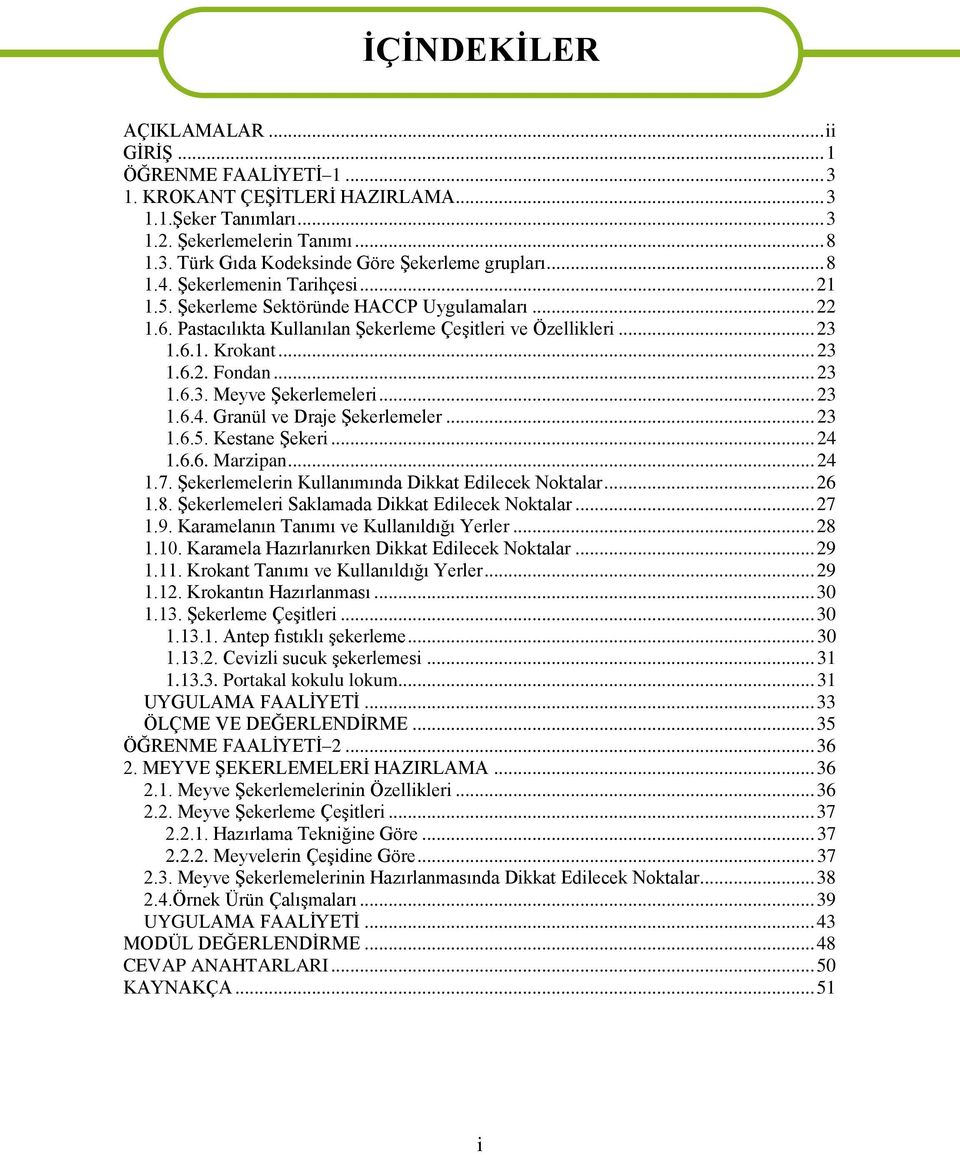 .. 23 1.6.3. Meyve Şekerlemeleri... 23 1.6.4. Granül ve Draje Şekerlemeler... 23 1.6.5. Kestane Şekeri... 24 1.6.6. Marzipan... 24 1.7. Şekerlemelerin Kullanımında Dikkat Edilecek Noktalar... 26 1.8.