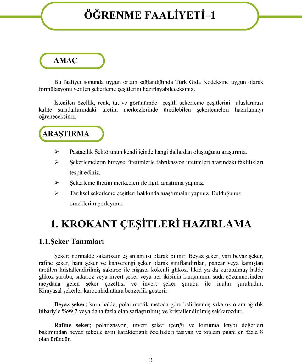 ARAŞTIRMA Pastacılık Sektörünün kendi içinde hangi dallardan oluştuğunu araştırınız. Şekerlemelerin bireysel üretimlerle fabrikasyon üretimleri arasındaki faklılıkları tespit ediniz.