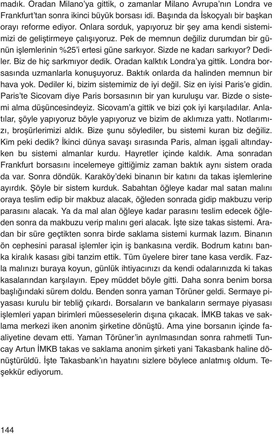 Biz de hiç sarkmıyor dedik. Oradan kalktık Londra ya gittik. Londra borsasında uzmanlarla konuşuyoruz. Baktık onlarda da halinden memnun bir hava yok. Dediler ki, bizim sistemimiz de iyi değil.