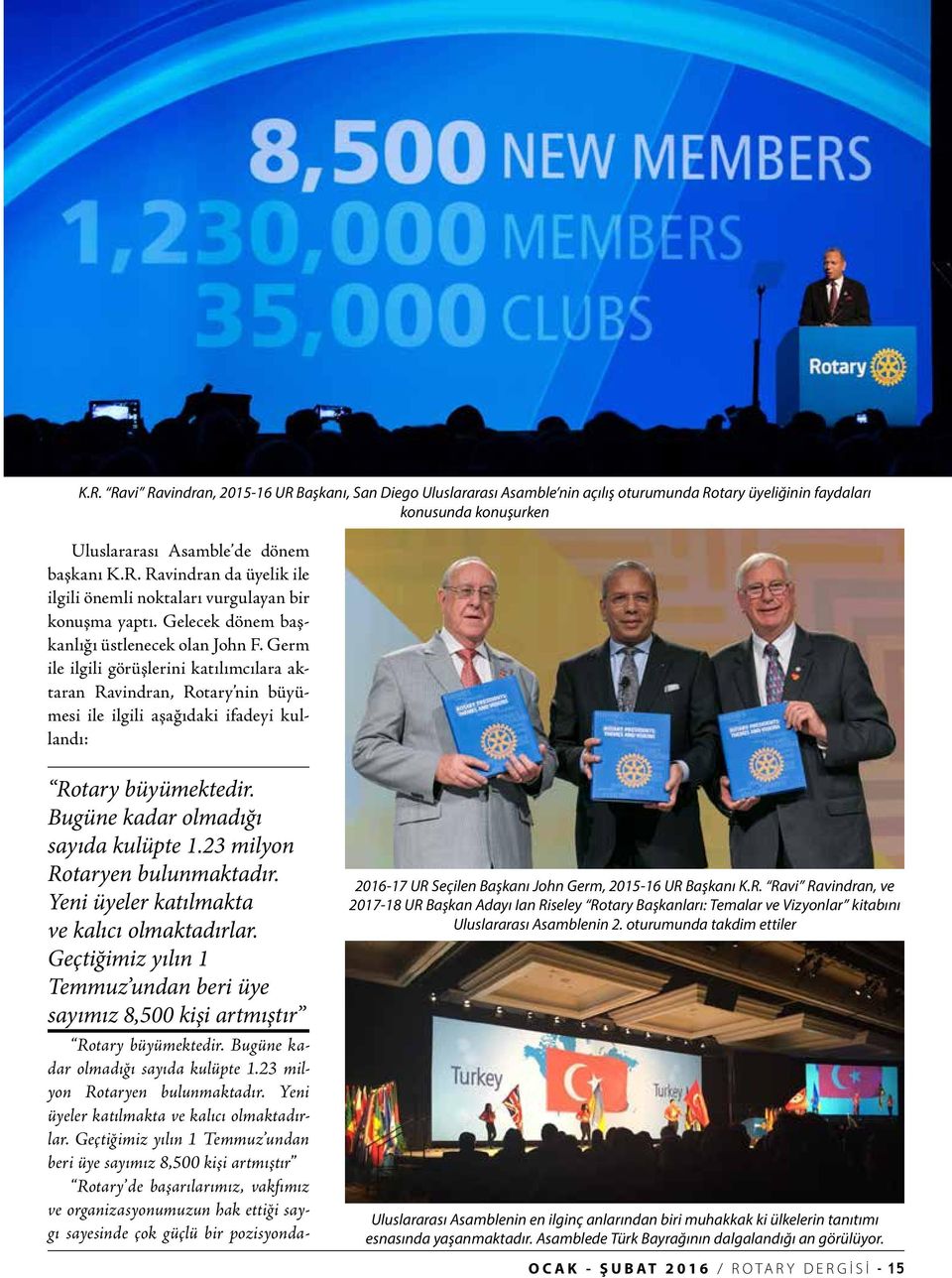 Bugüne kadar olmadığı sayıda kulüpte 1.23 milyon Rotaryen bulunmaktadır. Yeni üyeler katılmakta ve kalıcı olmaktadırlar.
