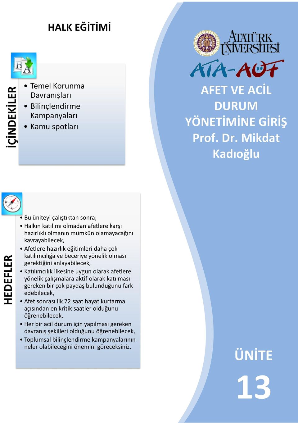 beceriye yönelik olması gerektiğini anlayabilecek, Katılımcılık ilkesine uygun olarak afetlere yönelik çalışmalara aktif olarak katılması gereken bir çok paydaş bulunduğunu fark edebilecek, Afet