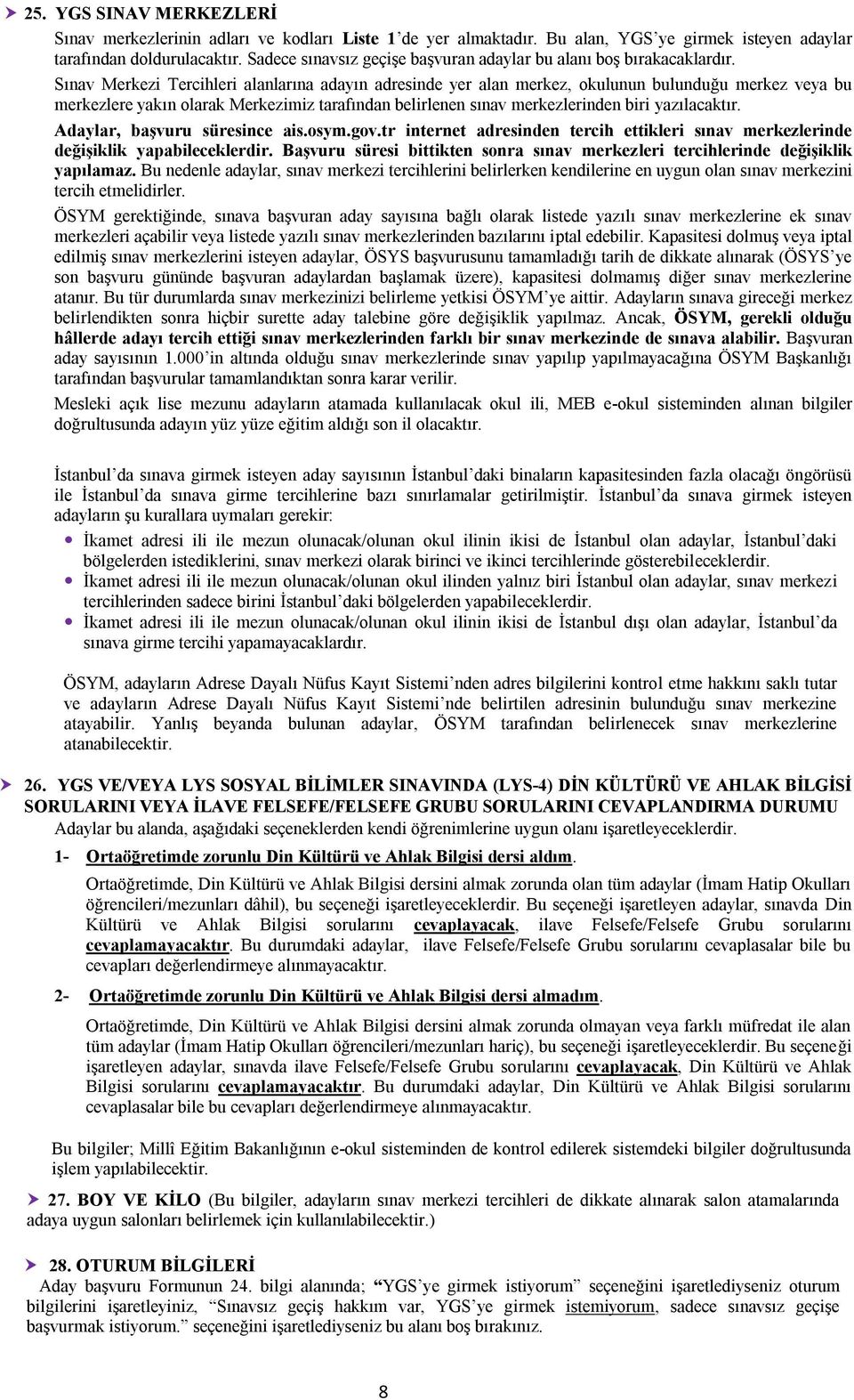 Sınav Merkezi Tercihleri alanlarına adayın adresinde yer alan merkez, okulunun bulunduğu merkez veya bu merkezlere yakın olarak Merkezimiz tarafından belirlenen sınav merkezlerinden biri yazılacaktır.