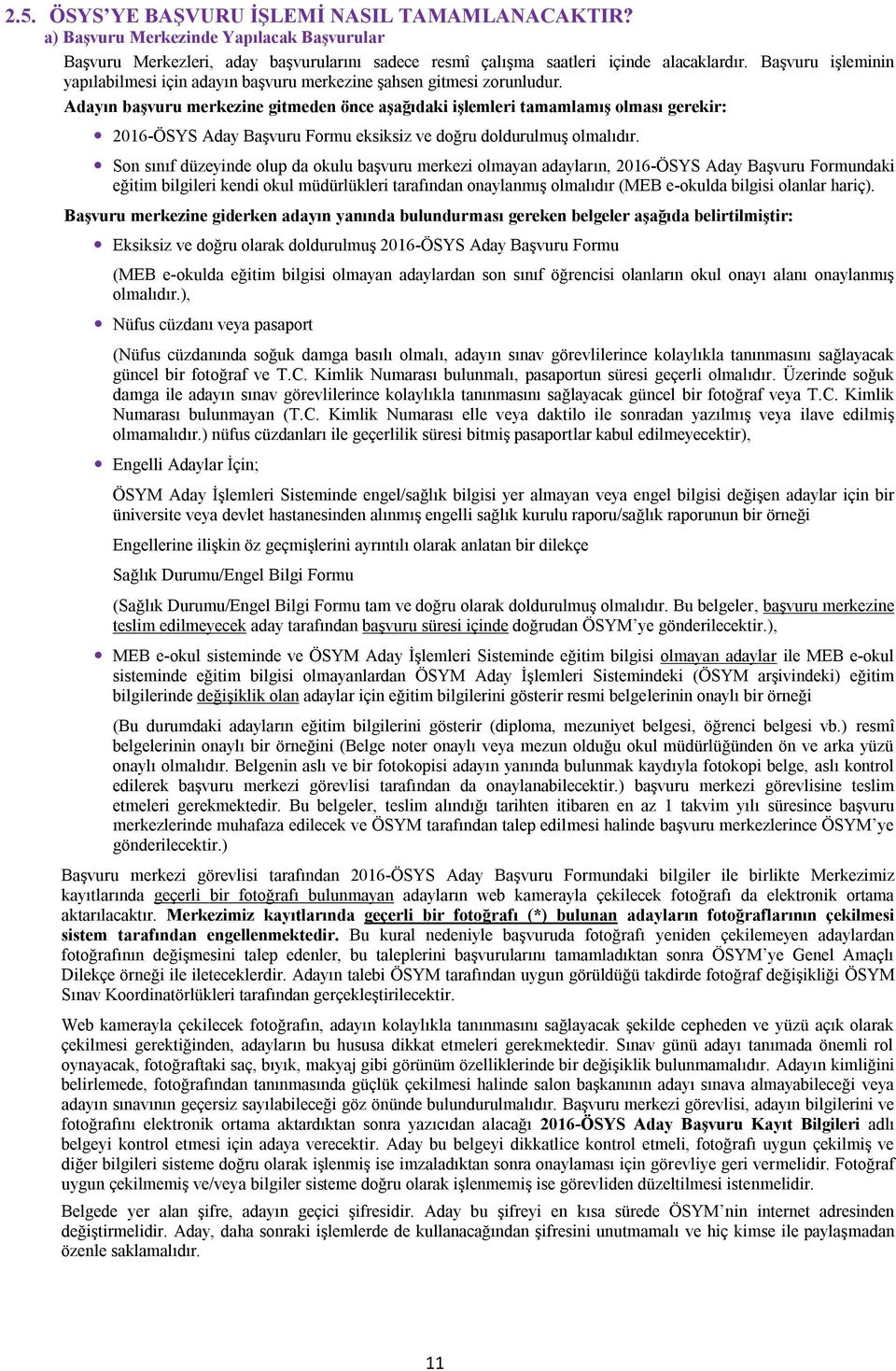 Adayın başvuru merkezine gitmeden önce aşağıdaki işlemleri tamamlamış olması gerekir: 2016-ÖSYS Aday aşvuru Formu eksiksiz ve doğru doldurulmuş olmalıdır.