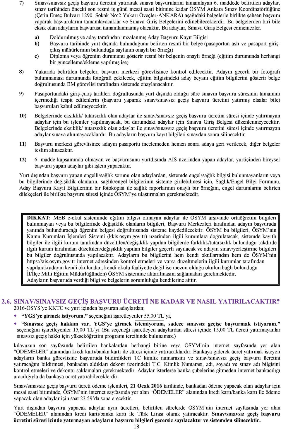 Sokak No:2 Yukarı Öveçler-ANKARA) aşağıdaki belgelerle birlikte şahsen başvuru yaparak başvurularını tamamlayacaklar ve Sınava Giriş elgelerini edinebileceklerdir.