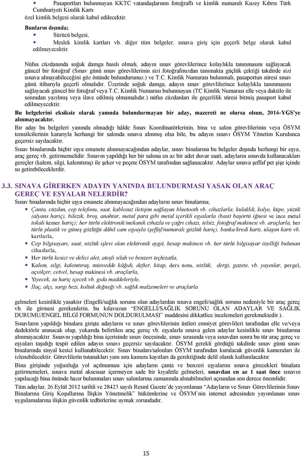 Nüfus cüzdanında soğuk damga basılı olmalı, adayın sınav görevlilerince kolaylıkla tanınmasını sağlayacak güncel bir fotoğraf (Sınav günü sınav görevlilerinin sizi fotoğrafınızdan tanımakta güçlük