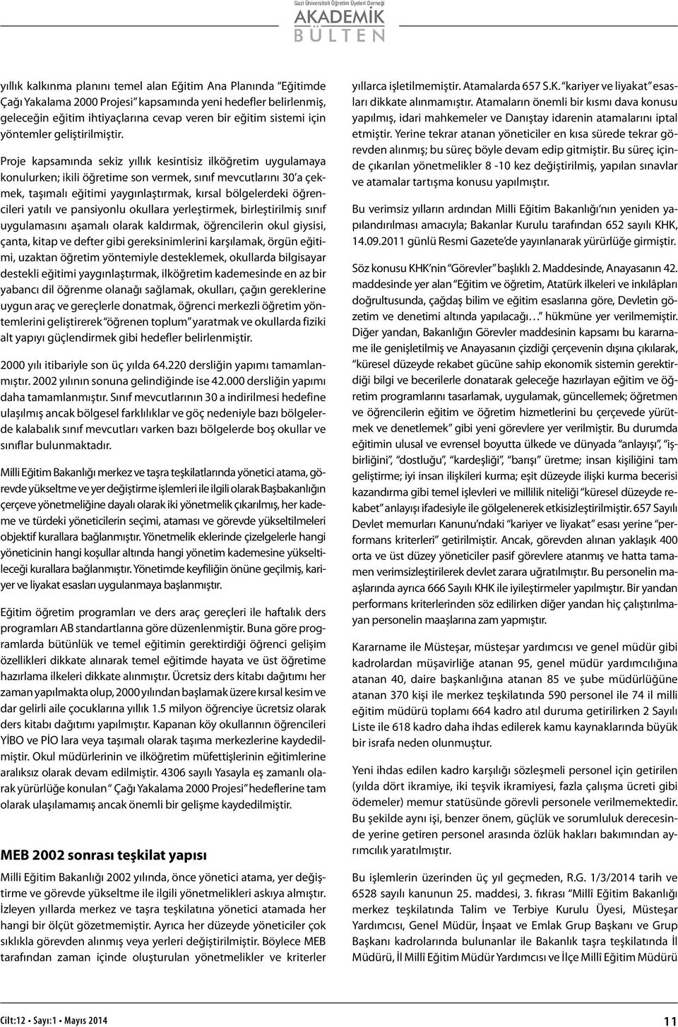 Proje kapsamında sekiz yıllık kesintisiz ilköğretim uygulamaya konulurken; ikili öğretime son vermek, sınıf mevcutlarını 30 a çekmek, taşımalı eğitimi yaygınlaştırmak, kırsal bölgelerdeki öğrencileri