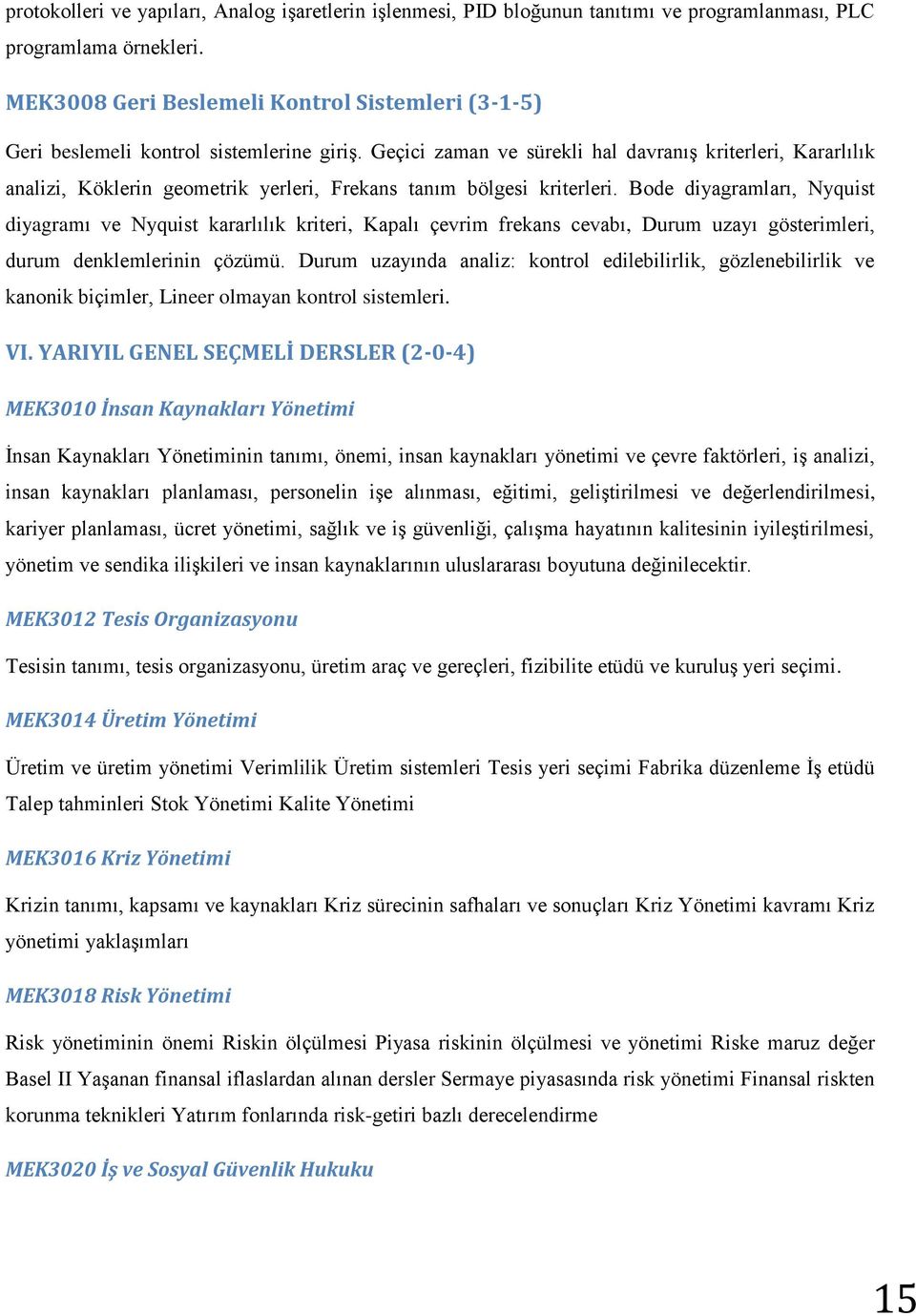 Geçici zaman ve sürekli hal davranış kriterleri, Kararlılık analizi, Köklerin geometrik yerleri, Frekans tanım bölgesi kriterleri.