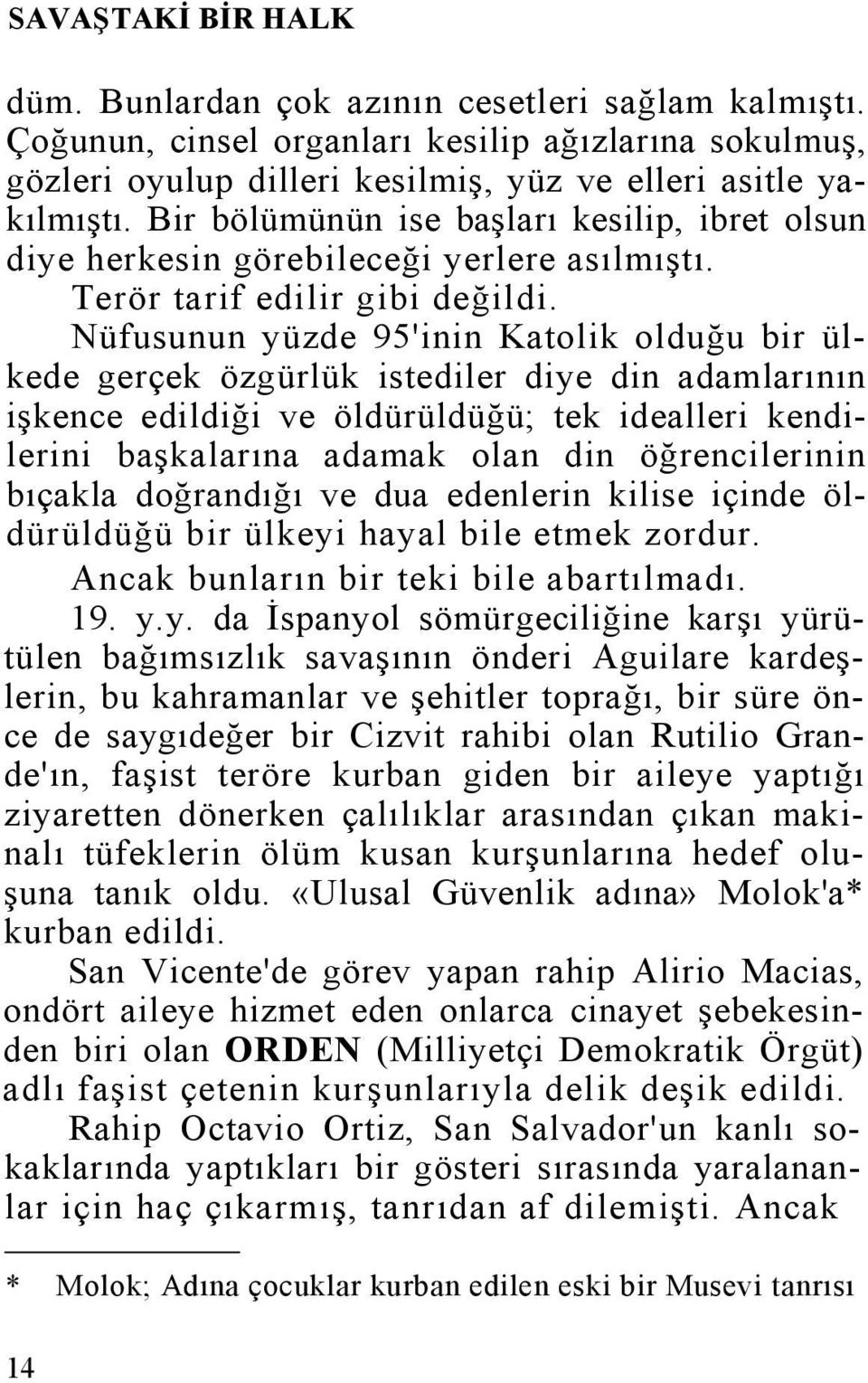 Nüfusunun yüzde 95'inin Katolik olduğu bir ülkede gerçek özgürlük istediler diye din adamlarının işkence edildiği ve öldürüldüğü; tek idealleri kendilerini başkalarına adamak olan din öğrencilerinin