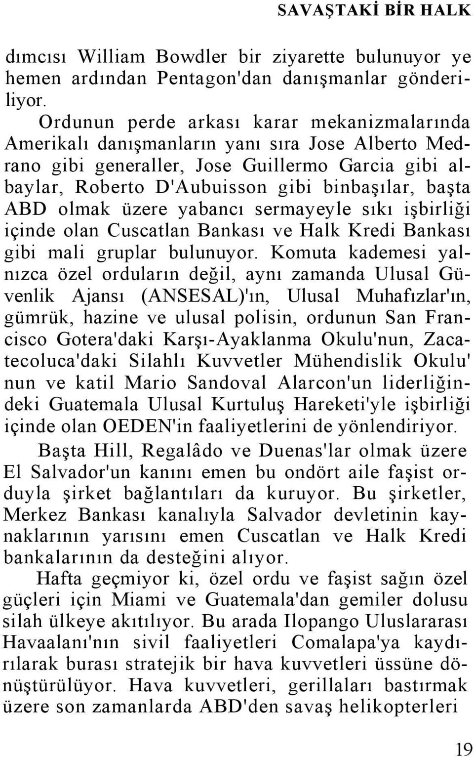 olmak üzere yabancı sermayeyle sıkı işbirliği içinde olan Cuscatlan Bankası ve Halk Kredi Bankası gibi mali gruplar bulunuyor.