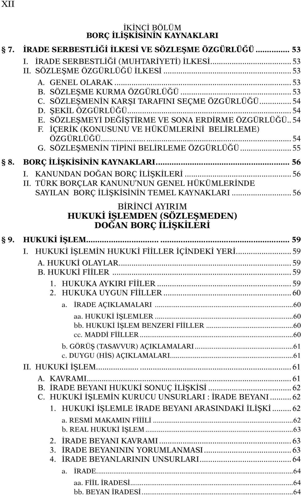 İÇERİK (KONUSUNU VE HÜKÜMLERİNİ BELİRLEME) ÖZGÜRLÜĞÜ... 54 G. SÖZLEŞMENİN TİPİNİ BELİRLEME ÖZGÜRLÜĞÜ... 55 8. BORÇ İLİŞKİSİNİN KAYNAKLARI... 56 I. KANUNDAN DOĞAN BORÇ İLİŞKİLERİ... 56 II.