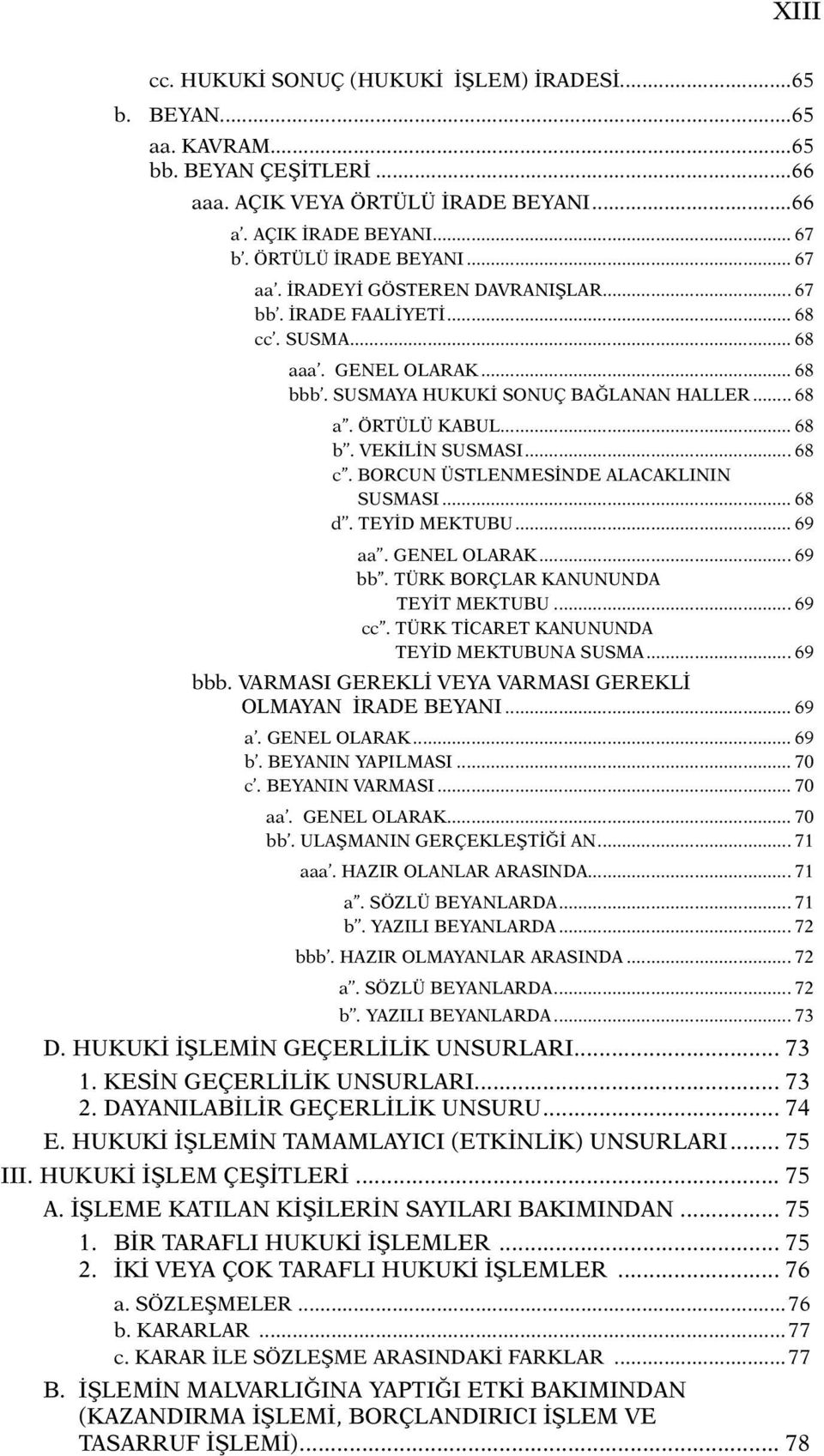 .. 68 d. TEYİD MEKTUBU... 69 aa. GENEL OLARAK... 69 bb. TÜRK BORÇLAR KANUNUNDA TEYİT MEKTUBU... 69 cc. TÜRK TİCARET KANUNUNDA TEYİD MEKTUBUNA SUSMA... 69 bbb.